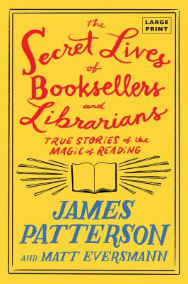 The Secret Lives of Booksellers & Librarians by James Patterson & Matt Eversmann