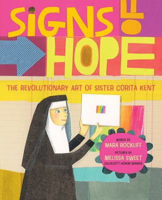 Signs of Hope: The Revolutionary Art of Sister Corita Kent by Mara Rockliff