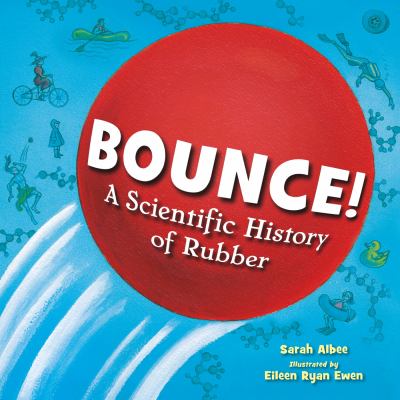 Bounce: A Scientific History of Rubber by Sarah Albee